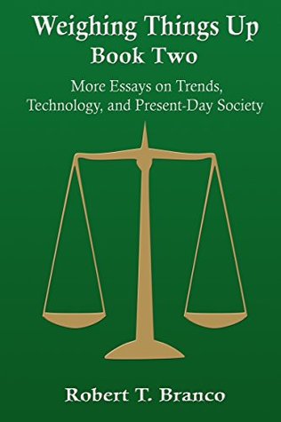Download Weighing Things Up, Book Two: More Essays on Trends, Technology, and Present–Day Society - Robert T. Branco | ePub