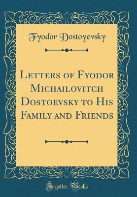 Read online Letters of Fyodor Michailovitch Dostoevsky to His Family and Friends (Classic Reprint) - Fyodor Dostoyevsky | PDF