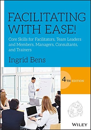 Download Facilitating with Ease!: Core Skills for Facilitators, Team Leaders and Members, Managers, Consultants, and Trainers - Ingrid Bens file in PDF