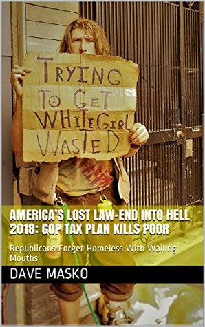 Download America’s Lost Law-End into Hell 2018: GOP Tax Plan Kills Poor: Republicans Forget Homeless With Wailing Mouths - Dave Masko file in ePub