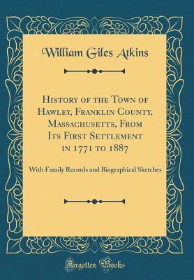 Read online History of the Town of Hawley, Franklin County, Massachusetts, from Its First Settlement in 1771 to 1887: With Family Records and Biographical Sketches (Classic Reprint) - William Giles Atkins | ePub