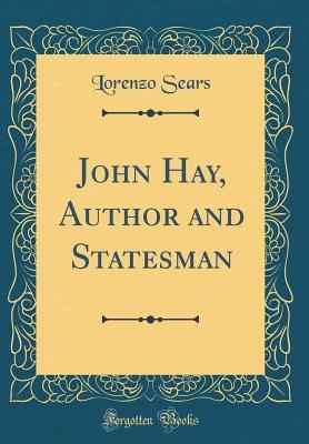 Read online John Hay, Author and Statesman (Classic Reprint) - Lorenzo Sears | PDF