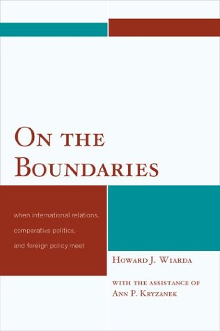 Read On the Boundaries: When International Relations, Comparative Politics, and Foreign Policy Meet - Howard J. Wiarda | PDF
