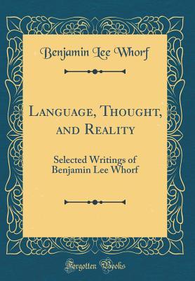 Read Language, Thought, and Reality: Selected Writings of Benjamin Lee Whorf (Classic Reprint) - Benjamin Lee Whorf file in ePub