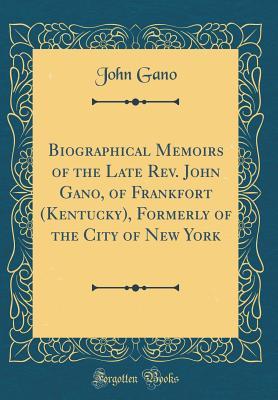 Read online Biographical Memoirs of the Late Rev. John Gano, of Frankfort (Kentucky), Formerly of the City of New York (Classic Reprint) - John Gano | PDF