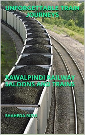 Download UNFORGETTABLE TRAIN JOURNEYS: RAWALPINDI RAILWAY SALOONS AND TRAINS (CHILDHOOD STORIES Book 1) - SHAHEDA RIZVI file in ePub