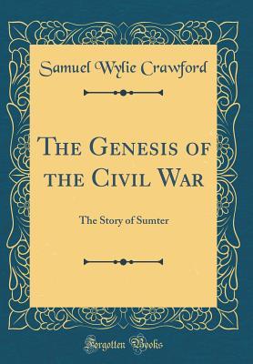 Download The Genesis of the Civil War: The Story of Sumter - Samuel Wylie Crawford | ePub
