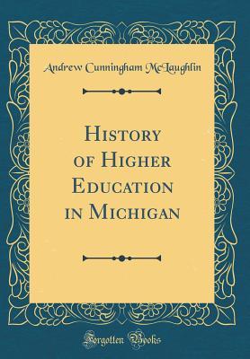 Read History of Higher Education in Michigan (Classic Reprint) - Andrew C. McLaughlin | PDF