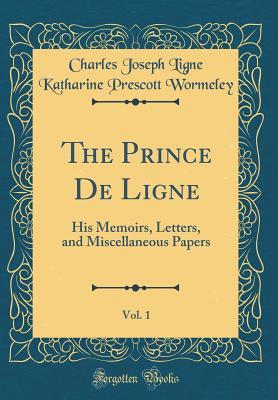 Read online The Prince de Ligne, Vol. 1: His Memoirs, Letters, and Miscellaneous Papers (Classic Reprint) - Charles Joseph Ligne Katharine Wormeley | ePub