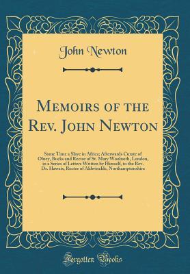 Read Memoirs of the Rev. John Newton: Some Time a Slave in Africa; Afterwards Curate of Olney, Bucks and Rector of St. Mary Woolnoth, London, in a Series of Letters Written by Himself, to the Rev. Dr. Haweis, Rector of Aldwinckle, Northamptonshire - John Newton file in ePub