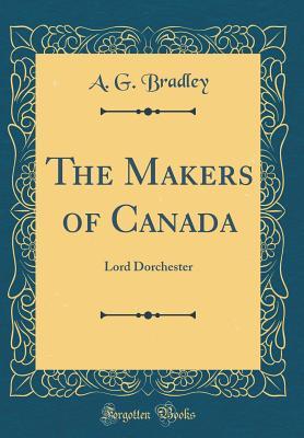 Read online The Makers of Canada: Lord Dorchester (Classic Reprint) - A G Bradley | PDF