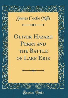 Read online Oliver Hazard Perry and the Battle of Lake Erie (Classic Reprint) - James Cooke Mills file in ePub