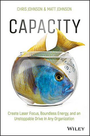 Read online Capacity: Create Laser Focus, Boundless Energy, and an Unstoppable Drive In Any Organization - Chris Johnson file in ePub