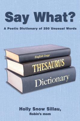 Read Say What?: A Poetic Dictionary of 250 Unusual Words - Holly Snow Sillau | PDF