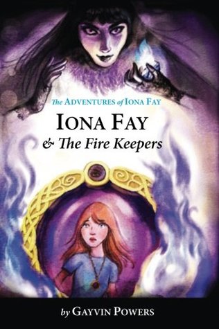 Download Iona Fay & The Fire Keepers: Book 2 in the Iona Fay Series (Volume 2) - Gayvin Powers file in ePub