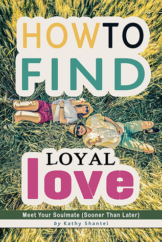 Read How to Find Loyal Love: Meet Your Soulmate (Sooner Than Later) - Kathy Shantel | ePub