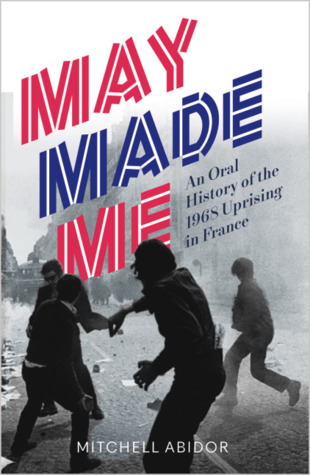 Read May Made Me: An Oral History of the 1968 Uprising in France - Mitchell Abidor file in ePub