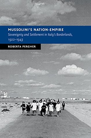Download Mussolini's Nation-Empire: Sovereignty and Settlement in Italy's Borderlands, 1922–1943 (New Studies in European History) - Roberta Pergher | ePub