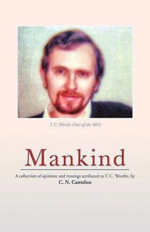 Download Mankind: A Collection of Opinions and Musings Attributed to T. C. Worthe, by C. N. Cantelon - C.N. Cantelon | PDF