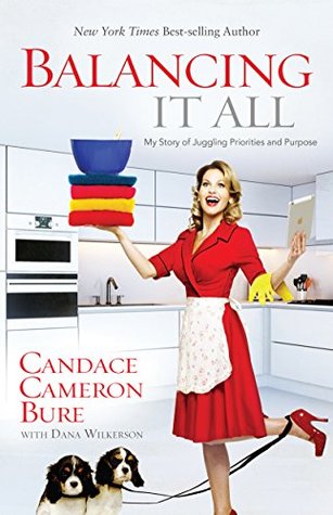 Read online Balancing It All: My Story of Juggling Priorities and Purpose - Candace Cameron Bure file in ePub