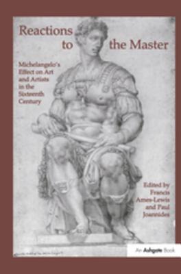 Read online Reactions to the Master: Michelangelo's Effect on Art and Artists in the Sixteenth Century - Francis Ames-Lewis file in PDF