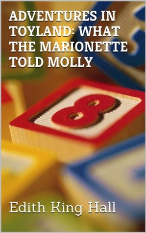 Read ADVENTURES IN TOYLAND: WHAT THE MARIONETTE TOLD MOLLY (Illustrated Edition) - Edith King Hall | ePub