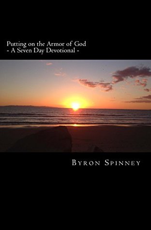 Read Putting on the Armor of God: A Seven Day Devtional - Byron Spinney | PDF