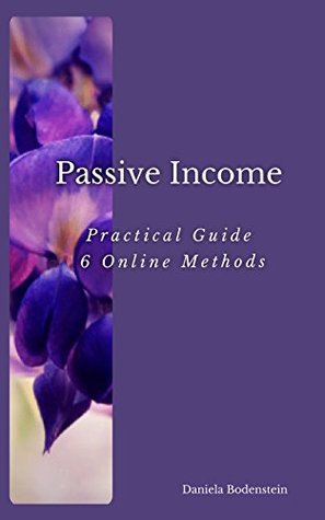 Download Passive Income - A Practical Guide 6 Online Methods - Daniela Bodenstein file in PDF