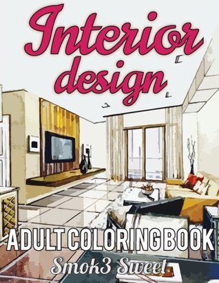 Download Download Interior Design Coloring Book Adult Coloring Book Featuring With Decorated House Room Design Relaxation Architecture For Stress Relieving Interior Design Book Adult Coloring Books Smok3 Sweet Epub