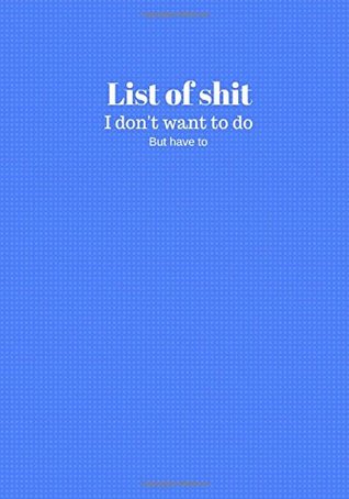 Read online List Of Shit I Dont Want To Do But Have To: Lined notebook/journal 7X10 - NOT A BOOK | ePub