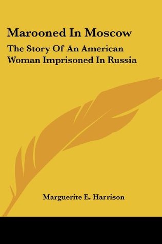 Read online Marooned In Moscow: The Story Of An American Woman Imprisoned In Russia - Marguerite E. Harrison file in ePub
