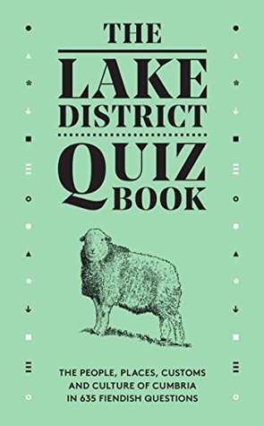 Read online The Lake District Quiz Book: The People, Places, Customs and Culture of Cumbria in 635 Fiendish Questions - David Felton | ePub