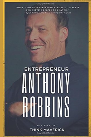 Read online Entrepreneur: Anthony Robbins: The Only 12 Biggest Life-Changing ideas from Tony Robbins That Struggling Entrepreneurs Need! - Think Maverick | ePub