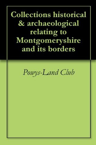 Read online Collections historical & archaeological relating to Montgomeryshire and its borders - Powys-Land Club file in PDF