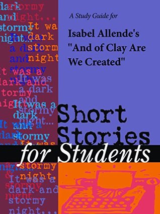 Download A Study Guide for Isabel Allende's And of Clay Are We Created (Short Stories for Students) - Cengage Learning Gale | PDF