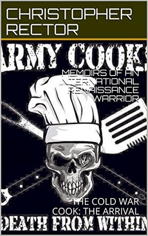 Download MEMOIRS OF AN INTERNATIONAL RENAISSANCE WARRIOR: THE COLD WAR COOK: THE ARRIVAL - Christopher Rector file in PDF
