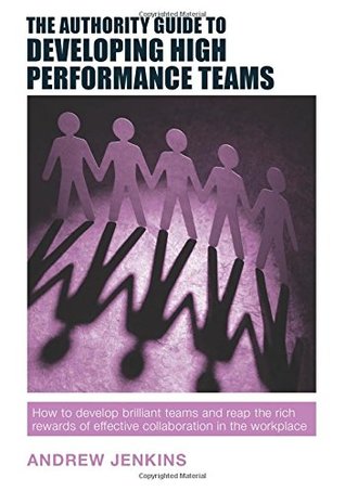 Read The Authority Guide to Developing High-performance Teams: How to develop brilliant teams and reap the rich rewards of effective collaboration in the workplace - Andrew Edwin Jenkins file in ePub