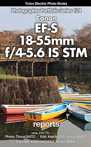 Read online Foton Electric Photo Books Photographer Portfolio Series 124 Canon EF-S 18-55mm f/4-5.6 IS STM report: using Canon EOS 77D - Titoce Saito | ePub