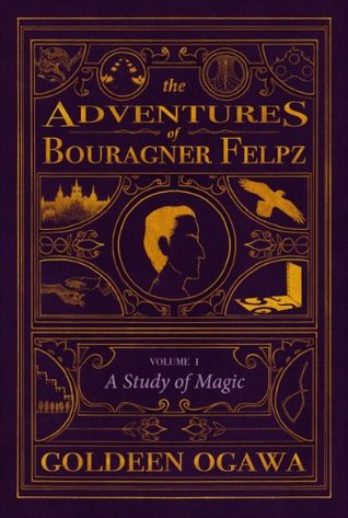 Read The Adventures of Bouragner Felpz, Volume I: A Study of Magic - Goldeen Ogawa file in ePub