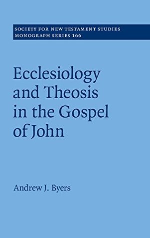 Read online Ecclesiology and Theosis in the Gospel of John: Volume 166 (Society for New Testament Studies Monograph Series) - Andrew J. Byers file in ePub