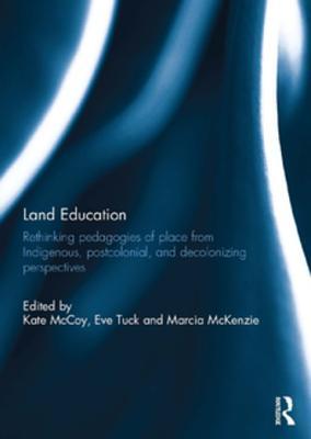 Read Land Education: Rethinking Pedagogies of Place from Indigenous, Postcolonial, and Decolonizing Perspectives - Kate McCoy | PDF