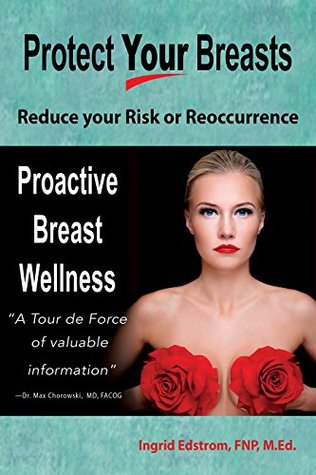 Read online Protect Your Breasts: Reduce Your Risk of Breast Cancer or Its Reoccurrence - Ingrid Edstrom | ePub