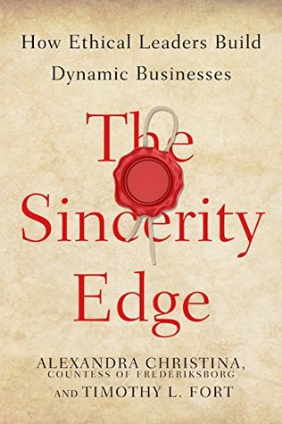 Read online The Sincerity Edge: How Ethical Leaders Build Dynamic Businesses - Alexandra Christina Countess of Frederiksborg | ePub