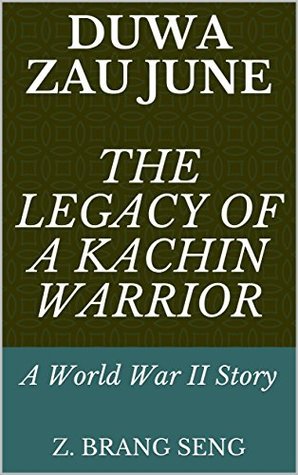 Read Duwa Zau June: The Legacy of a Kachin Warrior : A World War II Story - Z. Brang Seng | PDF