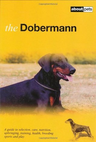 Read The Dobermann: A Guide to Selection, Care, Nutrition, Upbringing, Training, Health, Breeding, Sports and Play (About Pets) - Unknown file in PDF