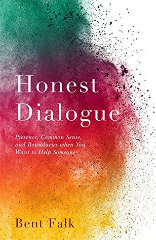 Read Honest Dialogue: Presence, Common Sense, and Boundaries when You Want to Help Someone - Bent Falk file in ePub