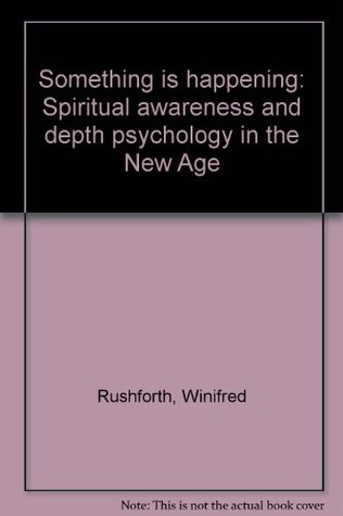 Read online Something is Happening: spiritual awareness and depth psychology in the New Age - Winifred Rushforth file in PDF