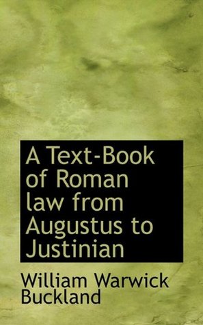 Read online A Text-Book of Roman law from Augustus to Justinian - W.W. Buckland | ePub
