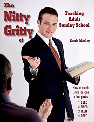 Download The Nitty Gritty of Teaching Adult Sunday School - Curtis Mosley file in PDF