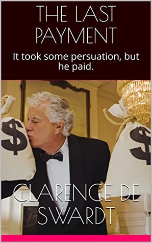 Read THE LAST PAYMENT: It took some persuation, but he paid. - CLARENCE DE SWARDT | PDF